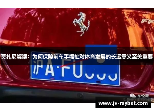 莫扎尼解读:为何保障前车手福祉对体育发展的长远意义至关重要 莫扎尼解读:为何保障前车手福祉对体育发展的长远意义至关重要