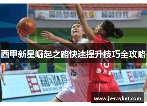 西甲新星崛起之路快速提升技巧全攻略