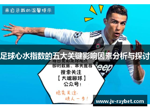 足球心水指数的五大关键影响因素分析与探讨 足球心水指数的五大关键影响因素分析与探讨