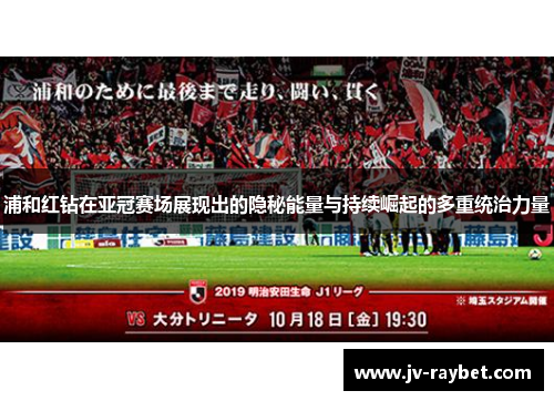 浦和红钻在亚冠赛场展现出的隐秘能量与持续崛起的多重统治力量 浦和红钻在亚冠赛场展现出的隐秘能量与持续崛起的多重统治力量