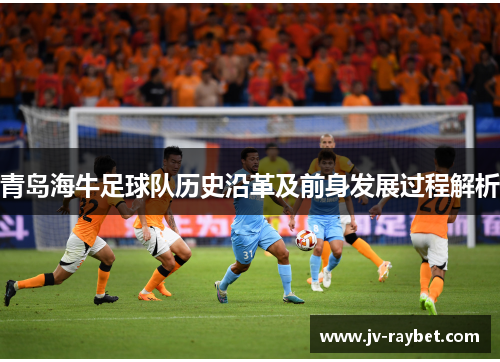 青岛海牛足球队历史沿革及前身发展过程解析 青岛海牛足球队历史沿革及前身发展过程解析