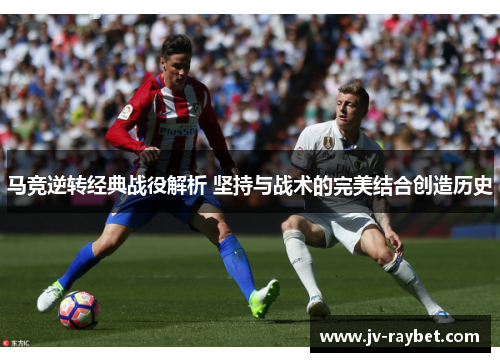 马竞逆转经典战役解析 坚持与战术的完美结合创造历史 马竞逆转经典战役解析 坚持与战术的完美结合创造历史