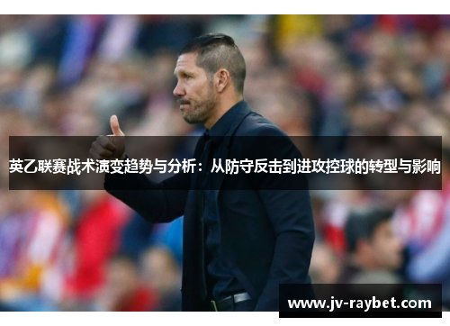 英乙联赛战术演变趋势与分析：从防守反击到进攻控球的转型与影响