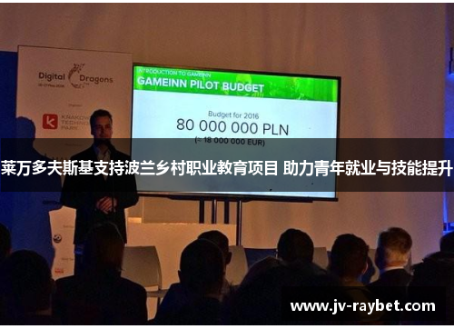 莱万多夫斯基支持波兰乡村职业教育项目 助力青年就业与技能提升 莱万多夫斯基支持波兰乡村职业教育项目 助力青年就业与技能提升