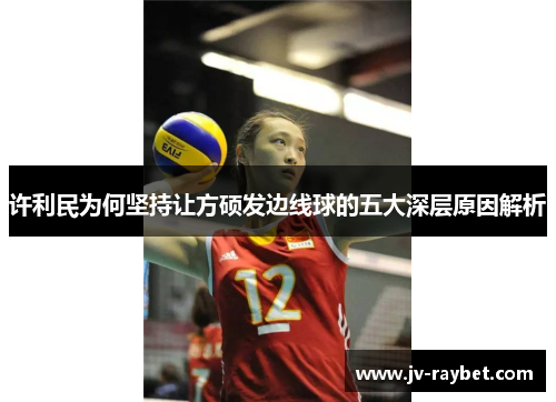 许利民为何坚持让方硕发边线球的五大深层原因解析