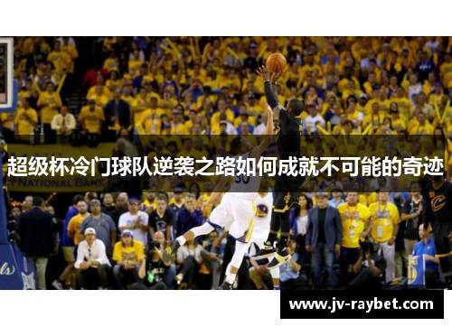 超级杯冷门球队逆袭之路如何成就不可能的奇迹