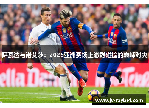萨瓦达与诺艾莎：2025亚洲赛场上激烈碰撞的巅峰对决