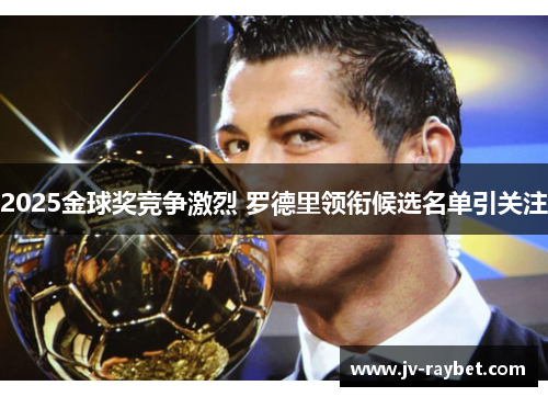 2025金球奖竞争激烈 罗德里领衔候选名单引关注