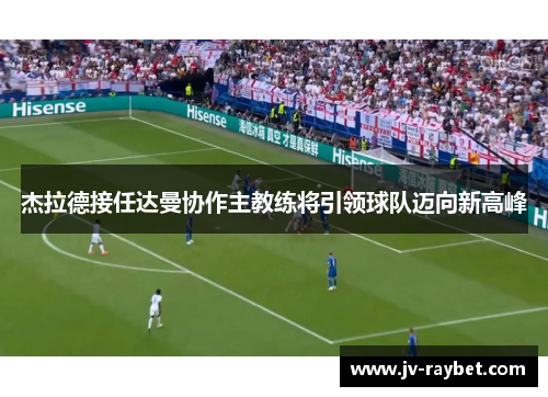 杰拉德接任达曼协作主教练将引领球队迈向新高峰